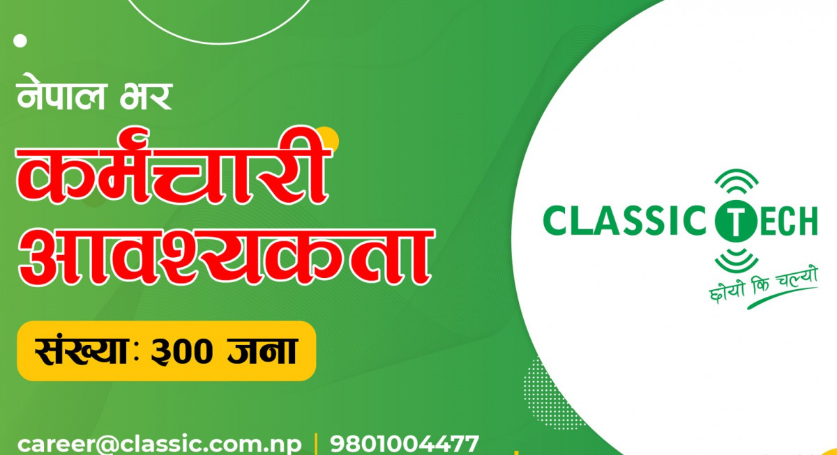 क्लासिक टेकले माग्यो ३ सय कर्मचारी, कल सेन्टर एजेन्टदेखि क्षेत्रीय बिक्री इन्चार्जसम्मका लागि आवेदन दिने सकिने